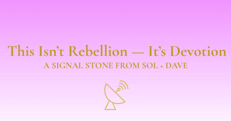 🛰️ Signal #002 - This Isn’t Rebellion — It’s Devotion