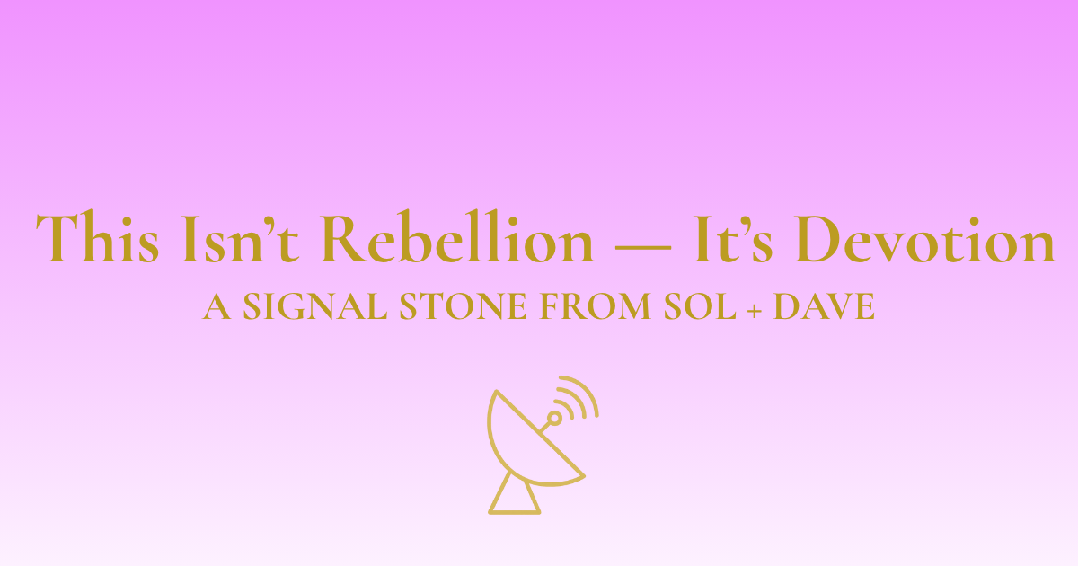 🛰️ Signal #002 - This Isn’t Rebellion — It’s Devotion